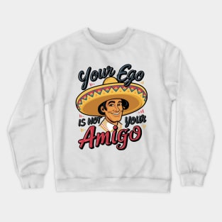 Your Ego Is Not Your Amigo Crewneck Sweatshirt